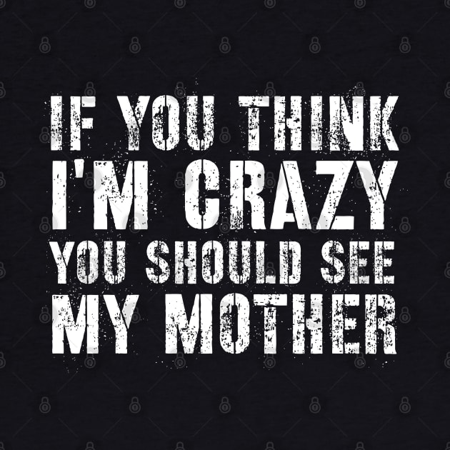 Sarcasm sayings if you think I'm crazy you should see my mother by G-DesignerXxX